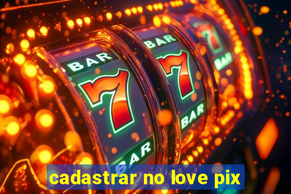 cadastrar no love pix